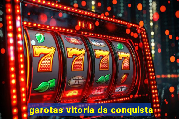 garotas vitoria da conquista