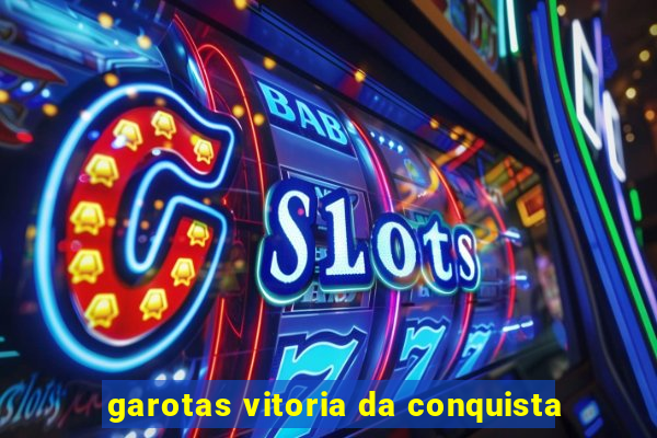 garotas vitoria da conquista