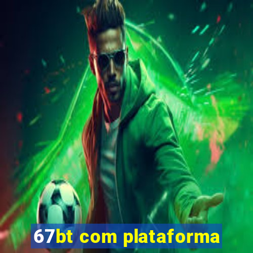 67bt com plataforma