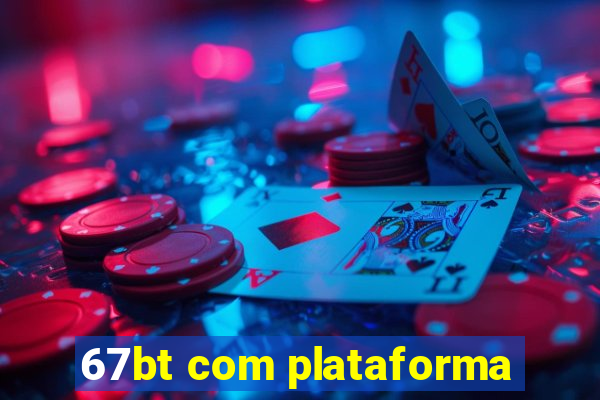 67bt com plataforma