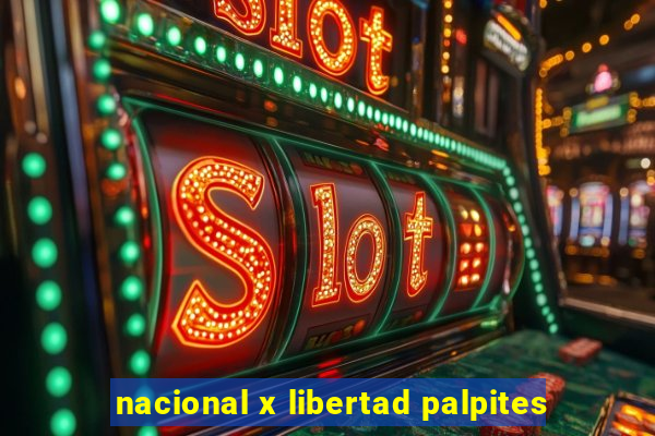 nacional x libertad palpites