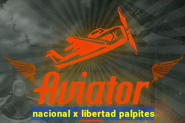 nacional x libertad palpites