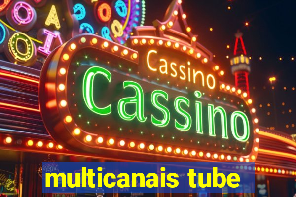 multicanais tube