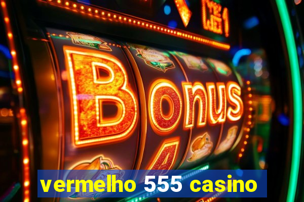 vermelho 555 casino