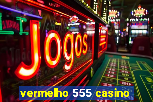 vermelho 555 casino