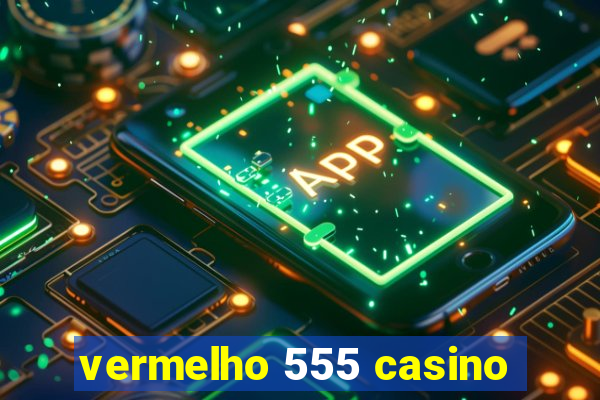 vermelho 555 casino