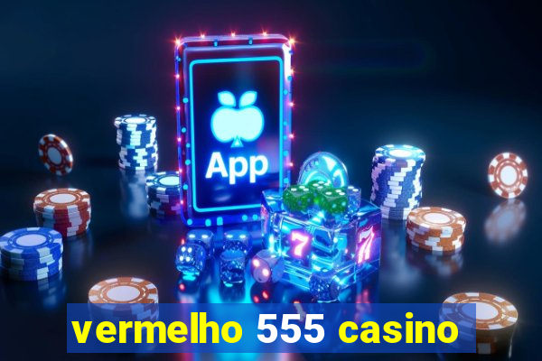 vermelho 555 casino