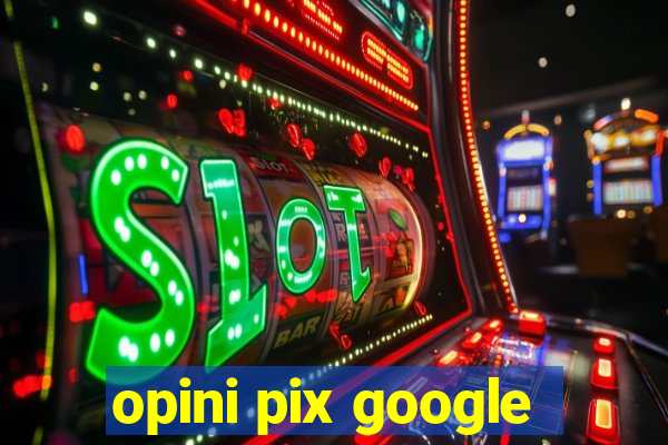 opini pix google