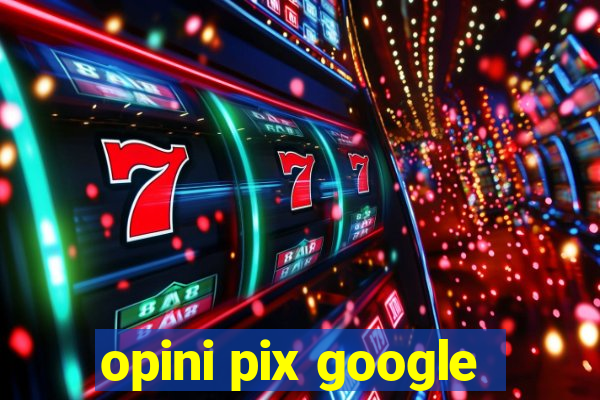 opini pix google