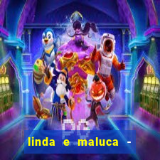 linda e maluca - orochi letra