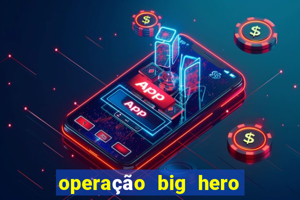 operação big hero assistir online