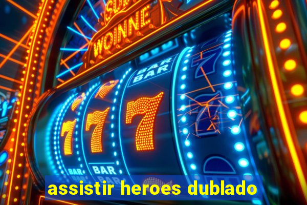 assistir heroes dublado