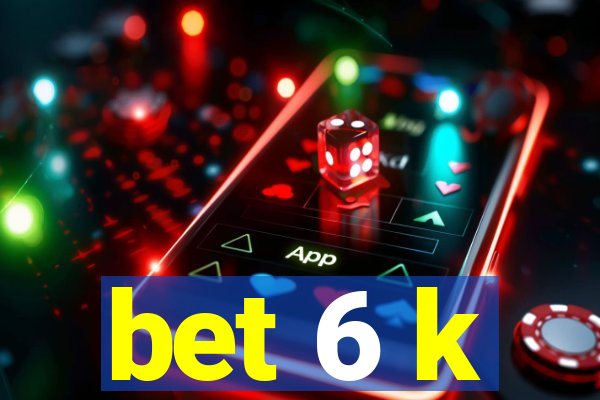 bet 6 k