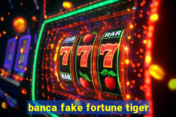 banca fake fortune tiger