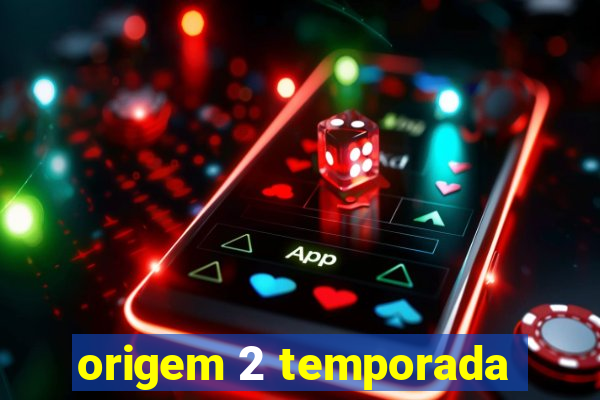 origem 2 temporada