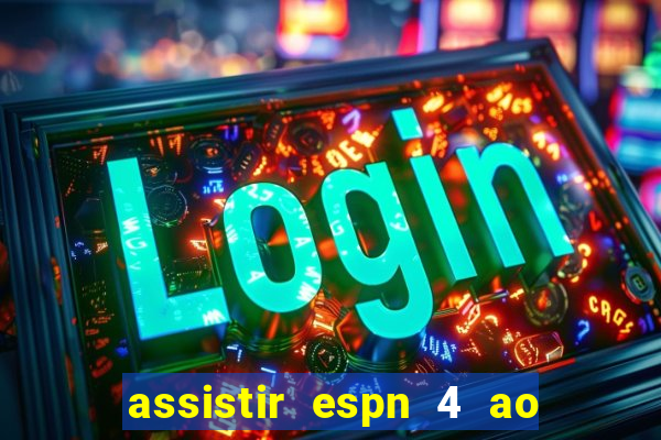 assistir espn 4 ao vivo gratis