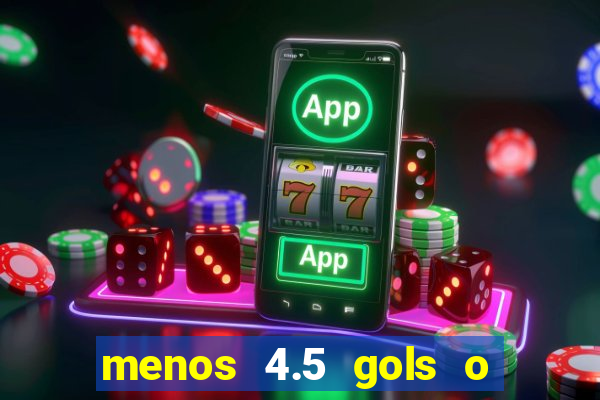 menos 4.5 gols o que significa