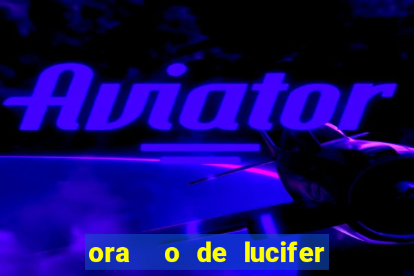 ora  o de lucifer para ganhar na mega sena