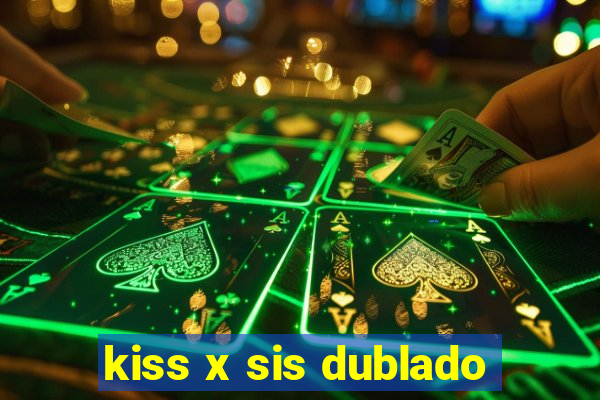 kiss x sis dublado