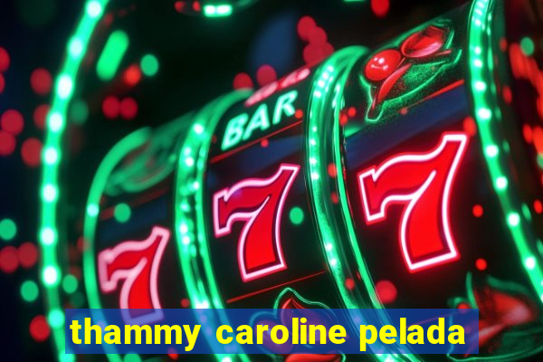 thammy caroline pelada