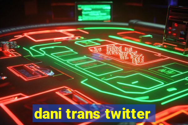 dani trans twitter