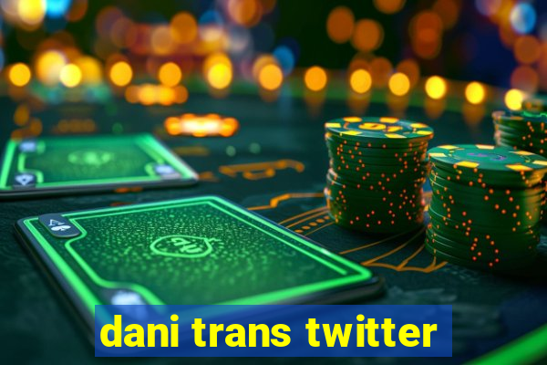 dani trans twitter