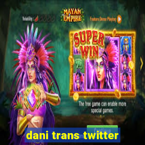 dani trans twitter