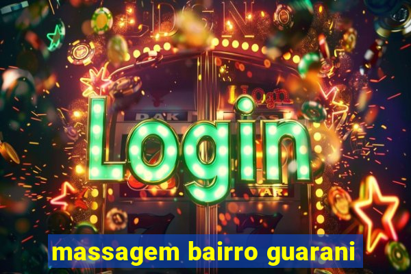 massagem bairro guarani