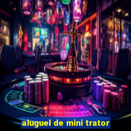 aluguel de mini trator