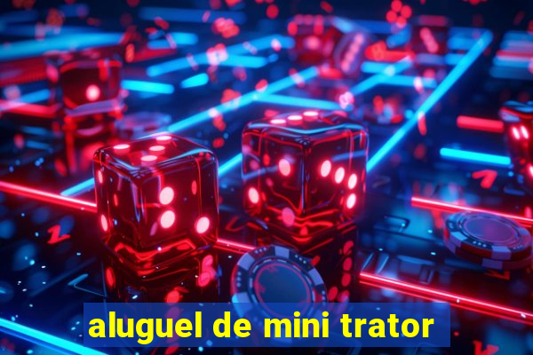 aluguel de mini trator