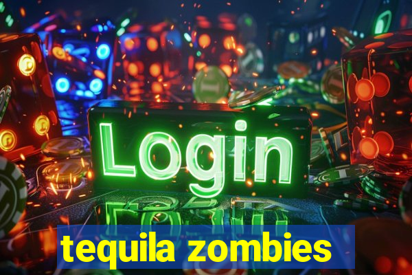 tequila zombies