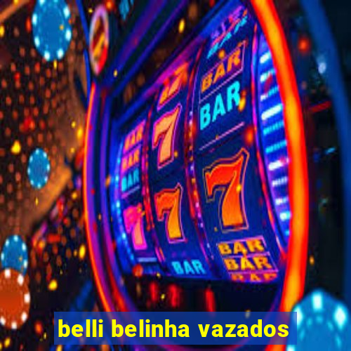 belli belinha vazados