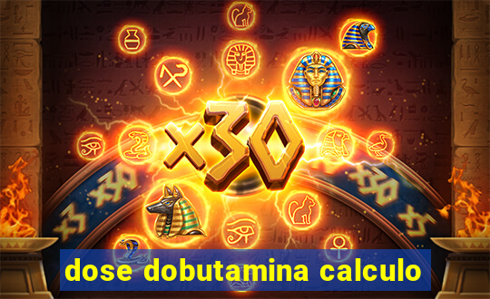 dose dobutamina calculo