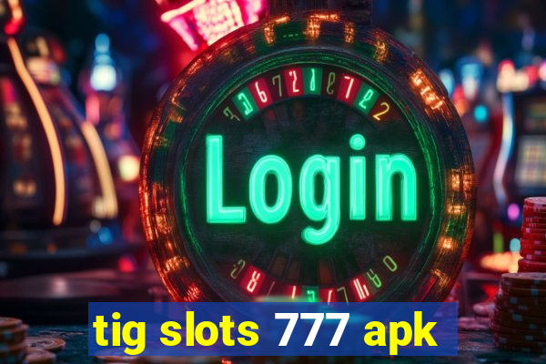 tig slots 777 apk