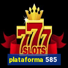 plataforma 585