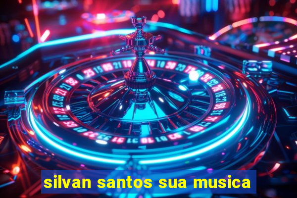 silvan santos sua musica