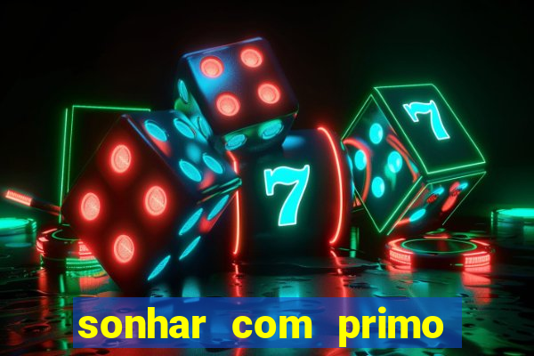 sonhar com primo jogo do bicho