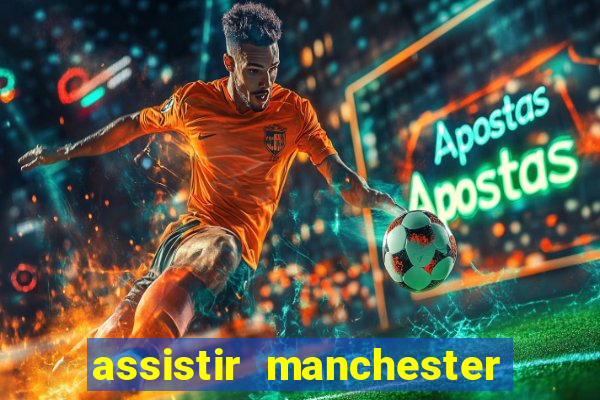 assistir manchester united ao vivo futemax