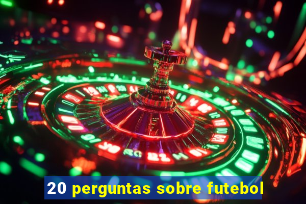 20 perguntas sobre futebol