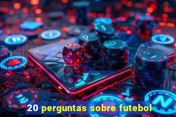 20 perguntas sobre futebol