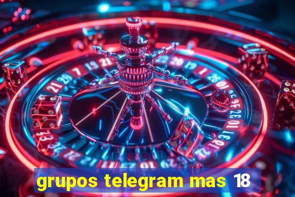 grupos telegram mas 18