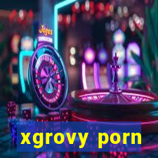 xgrovy porn