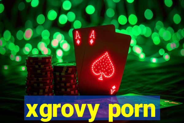 xgrovy porn