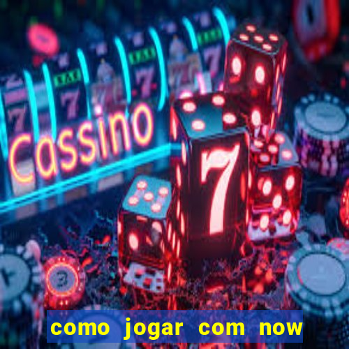 como jogar com now no big win