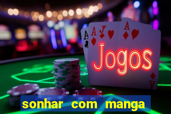 sonhar com manga madura jogo do bicho