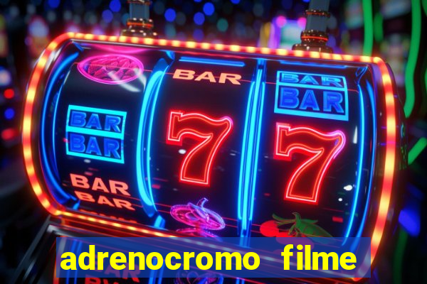 adrenocromo filme completo dublado