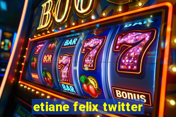 etiane felix twitter