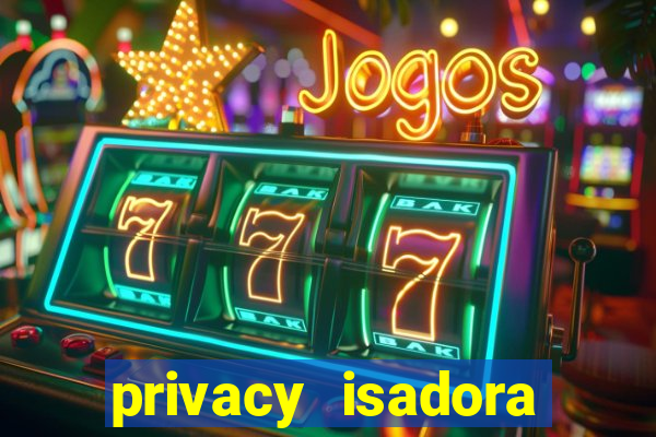 privacy isadora vale gratis