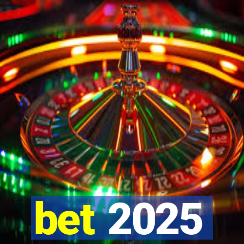 bet 2025