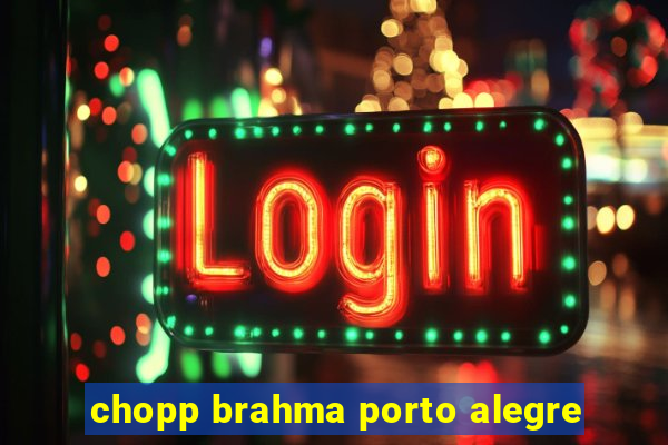 chopp brahma porto alegre